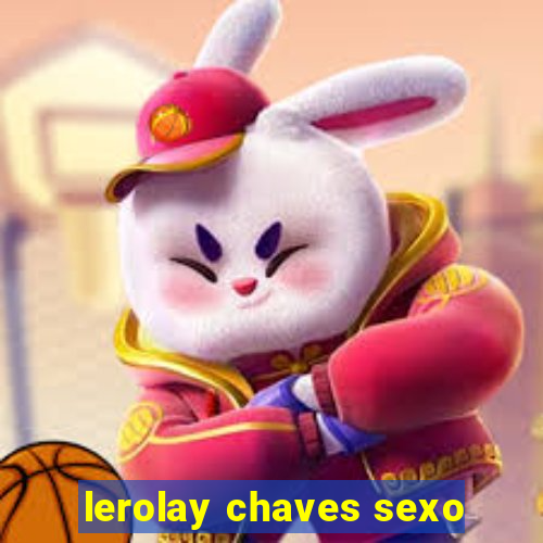 lerolay chaves sexo